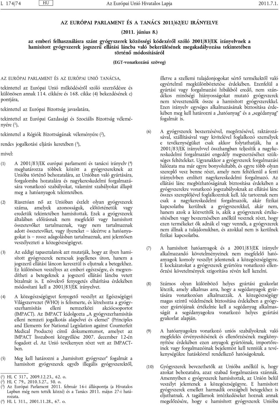 módosításáról (EGT-vonatkozású szöveg) AZ EURÓPAI PARLAMENT ÉS AZ EURÓPAI UNIÓ TANÁCSA, tekintettel az Európai Unió működéséről szóló szerződésre és különösen annak 114. cikkére és 168.