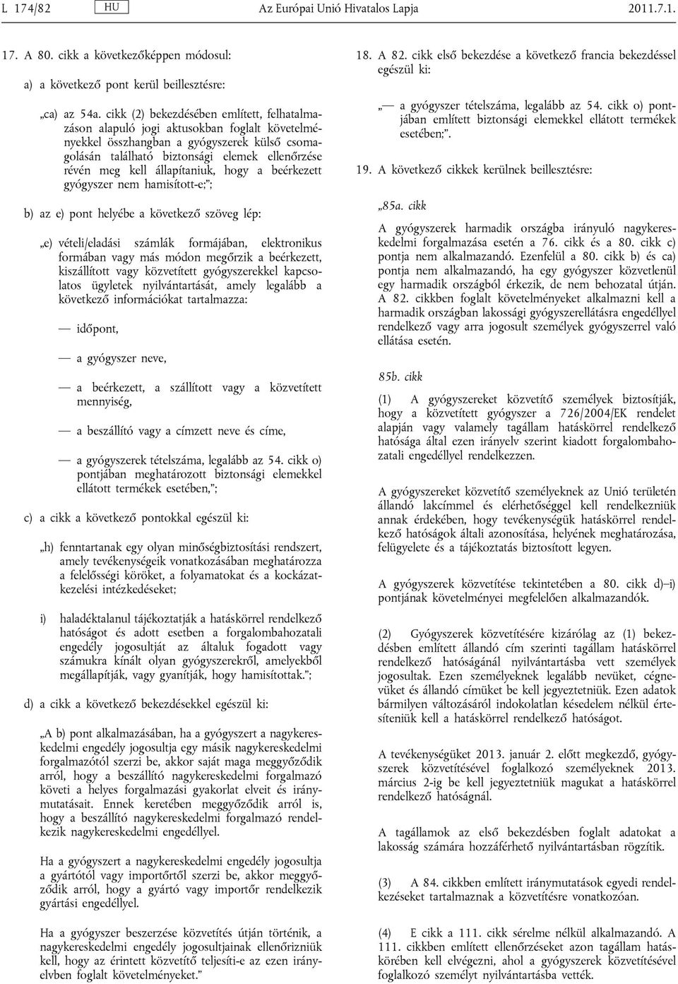 állapítaniuk, hogy a beérkezett gyógyszer nem hamisított-e; ; b) az e) pont helyébe a következő szöveg lép: e) vételi/eladási számlák formájában, elektronikus formában vagy más módon megőrzik a