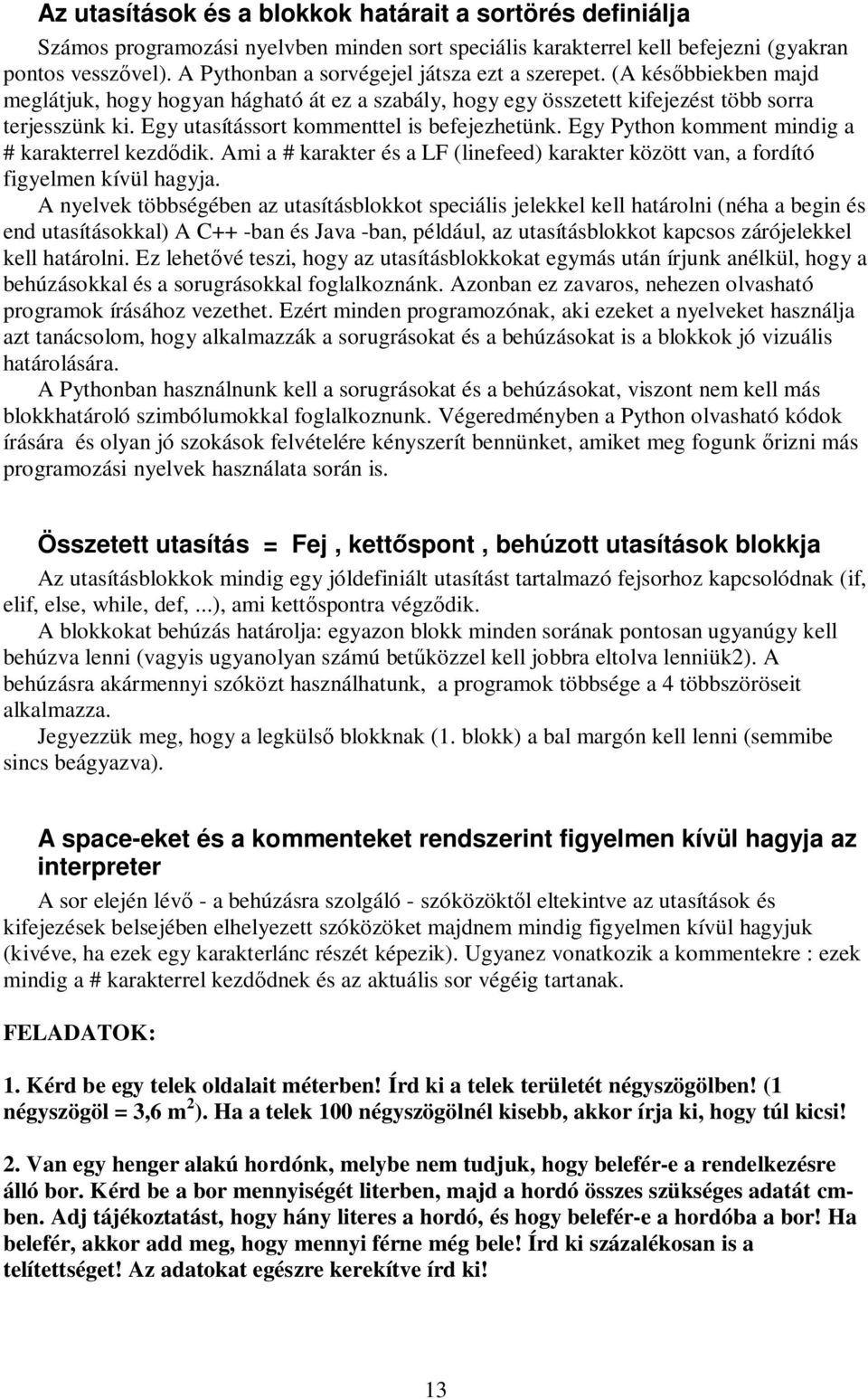 Egy utasítássort kommenttel is befejezhetünk. Egy Python komment mindig a # karakterrel kezd dik. Ami a # karakter és a LF (linefeed) karakter között van, a fordító figyelmen kívül hagyja.