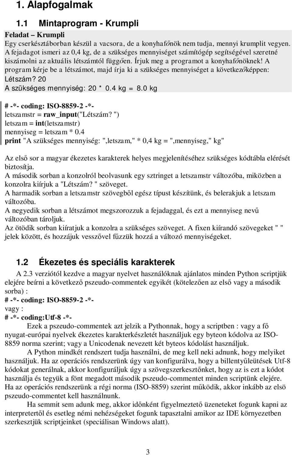 A program kérje be a létszámot, majd írja ki a szükséges mennyiséget a következ képpen: Létszám? 20 A szükséges mennyiség: 20 * 0.4 kg = 8.0 kg letszamstr = raw_input("létszám?