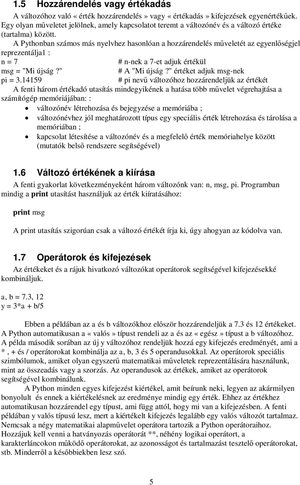 A Pythonban számos más nyelvhez hasonlóan a hozzárendelés m veletét az egyenl ségjel reprezentálja1 : n = 7 # n-nek a 7-et adjuk értékül msg = "Mi újság?" # A "Mi újság?" értéket adjuk msg-nek pi = 3.