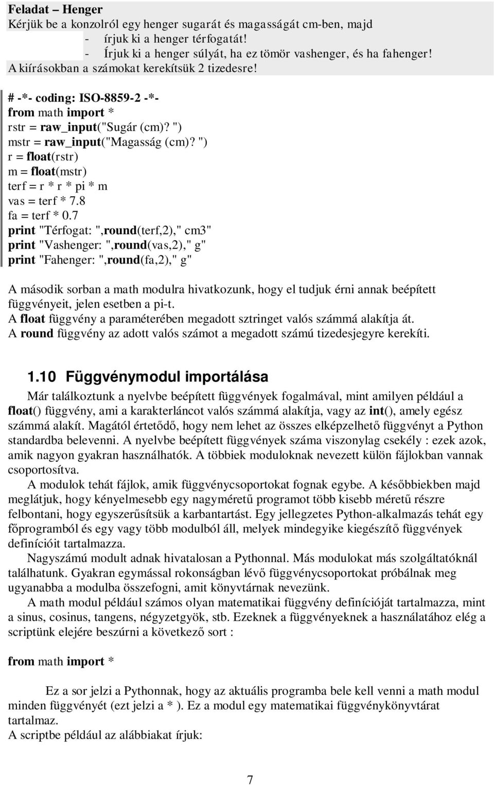 ") r = float(rstr) m = float(mstr) terf = r * r * pi * m vas = terf * 7.8 fa = terf * 0.