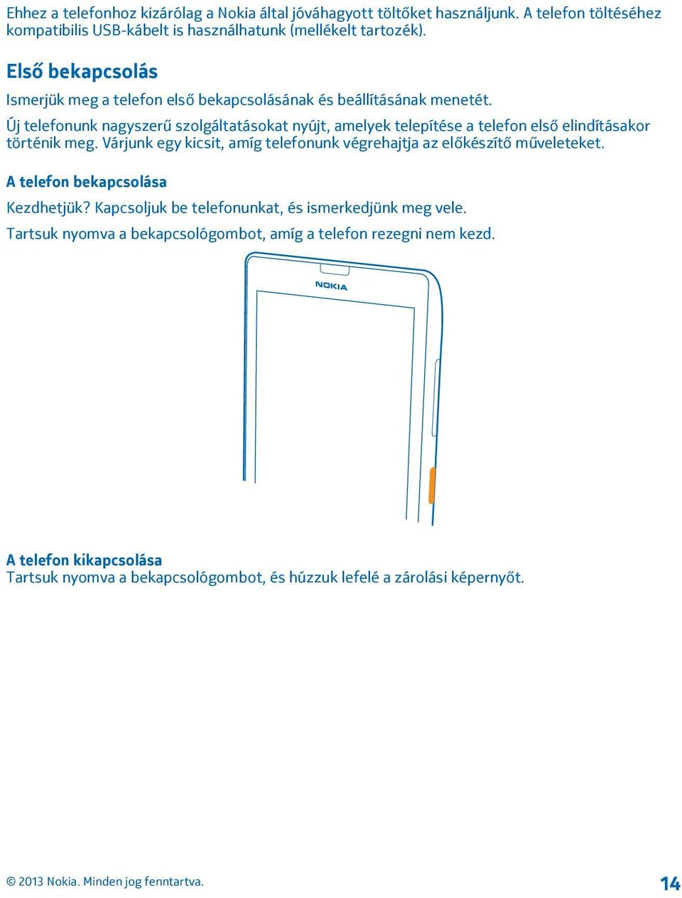 Új telefonunk nagyszerű szolgáltatásokat nyújt, amelyek telepítése a telefon első elindításakor történik meg.