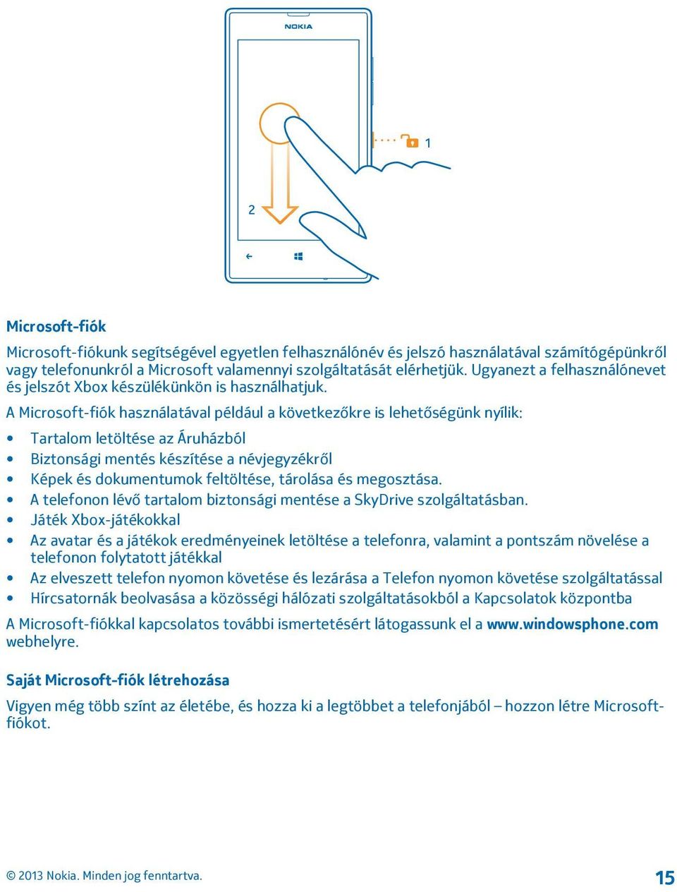 A Microsoft-fiók használatával például a következőkre is lehetőségünk nyílik: Tartalom letöltése az Áruházból Biztonsági mentés készítése a névjegyzékről Képek és dokumentumok feltöltése, tárolása és