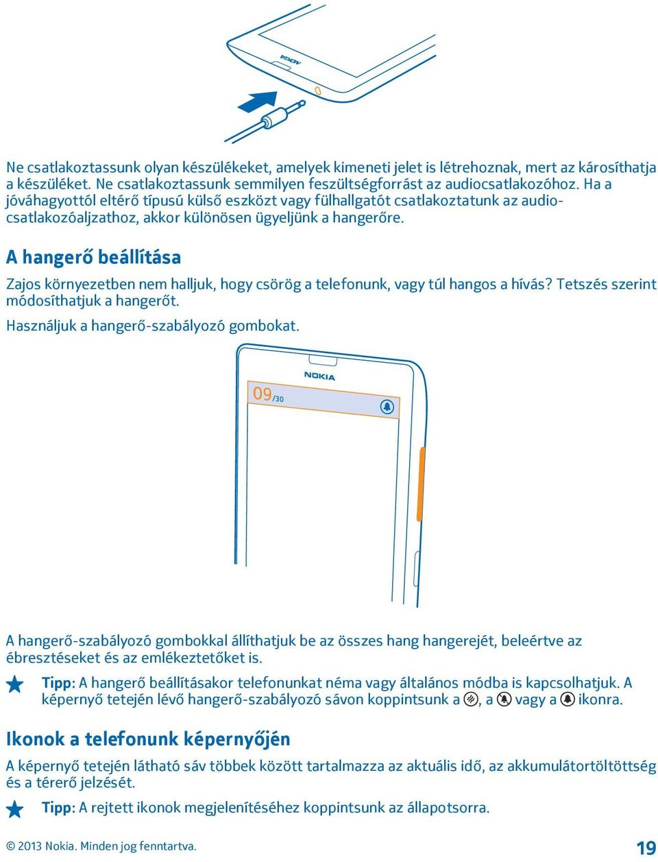 A hangerő beállítása Zajos környezetben nem halljuk, hogy csörög a telefonunk, vagy túl hangos a hívás? Tetszés szerint módosíthatjuk a hangerőt. Használjuk a hangerő-szabályozó gombokat.