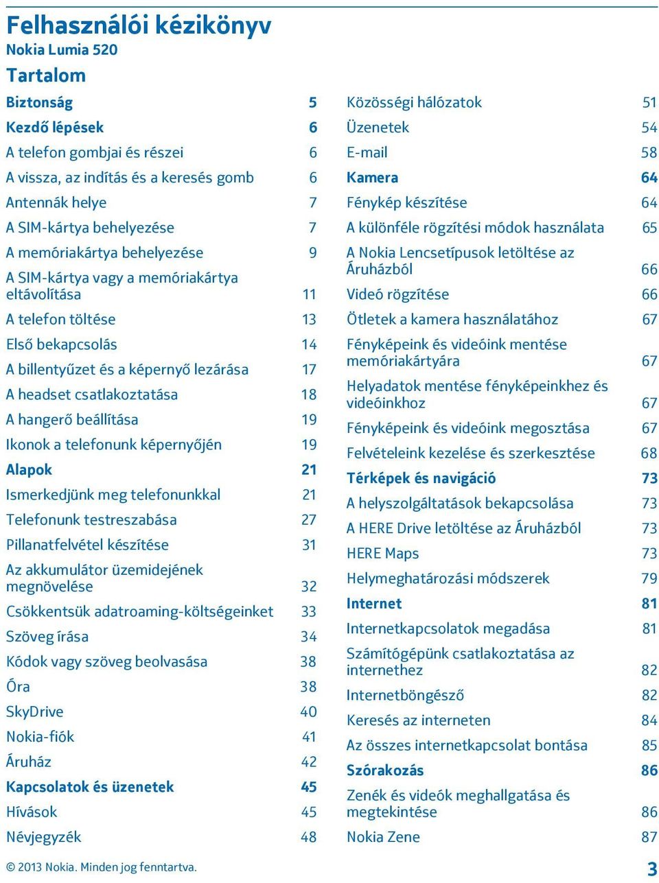 beállítása 19 Ikonok a telefonunk képernyőjén 19 Alapok 21 Ismerkedjünk meg telefonunkkal 21 Telefonunk testreszabása 27 Pillanatfelvétel készítése 31 Az akkumulátor üzemidejének megnövelése 32