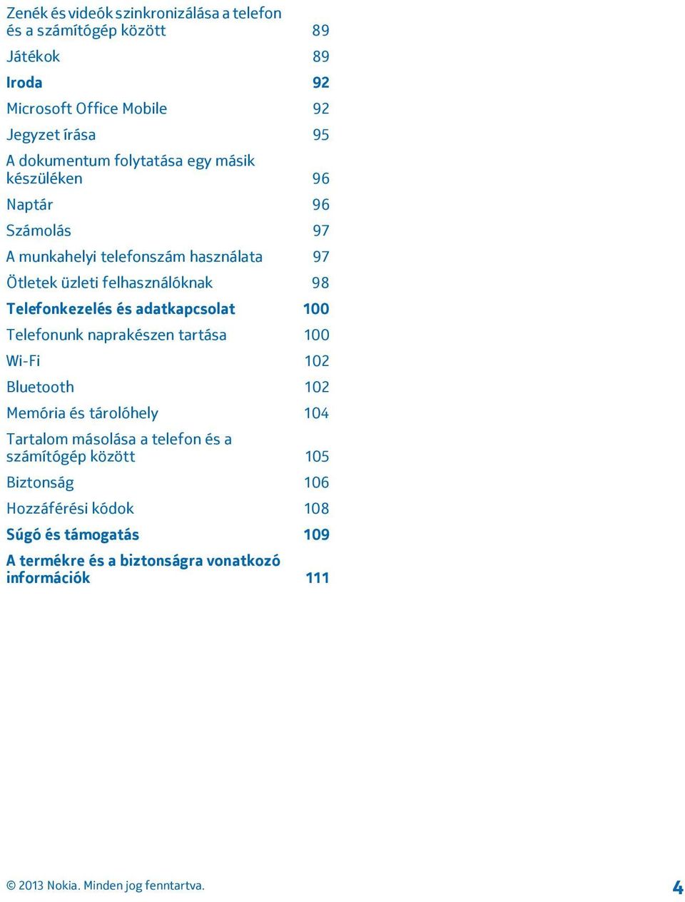 Telefonkezelés és adatkapcsolat 100 Telefonunk naprakészen tartása 100 Wi-Fi 102 Bluetooth 102 Memória és tárolóhely 104 Tartalom másolása a