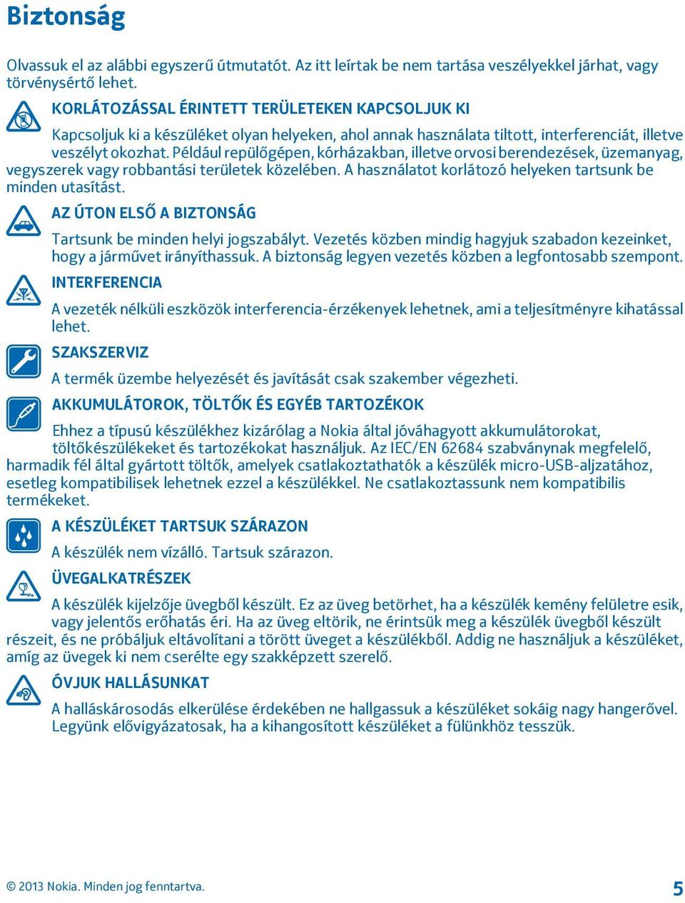 Például repülőgépen, kórházakban, illetve orvosi berendezések, üzemanyag, vegyszerek vagy robbantási területek közelében. A használatot korlátozó helyeken tartsunk be minden utasítást.