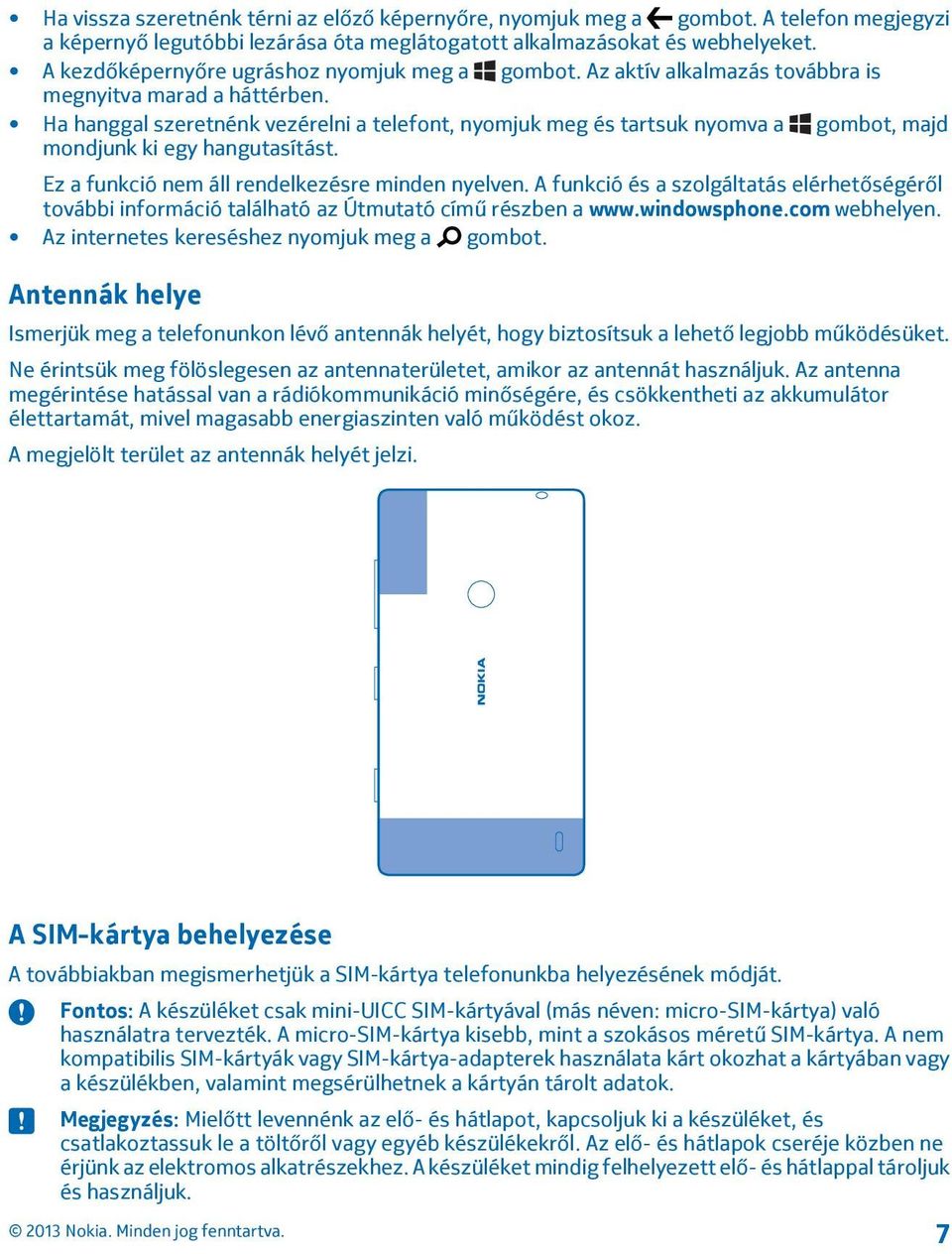 Ha hanggal szeretnénk vezérelni a telefont, nyomjuk meg és tartsuk nyomva a gombot, majd mondjunk ki egy hangutasítást. Ez a funkció nem áll rendelkezésre minden nyelven.