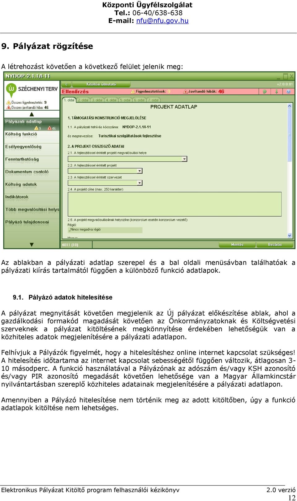 Pályázó adatok hitelesítése A pályázat megnyitását követően megjelenik az Új pályázat előkészítése ablak, ahol a gazdálkodási formakód magadását követően az Önkormányzatoknak és Költségvetési