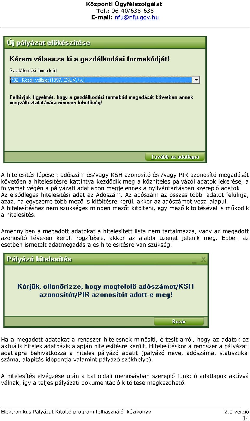 Az adószám az összes többi adatot felülírja, azaz, ha egyszerre több mező is kitöltésre kerül, akkor az adószámot veszi alapul.