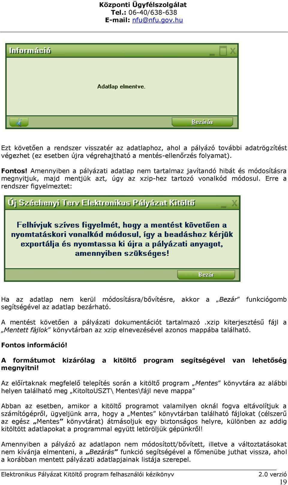 Erre a rendszer figyelmeztet: Ha az adatlap nem kerül módosításra/bővítésre, akkor a Bezár funkciógomb segítségével az adatlap bezárható. A mentést követően a pályázati dokumentációt tartalmazó.