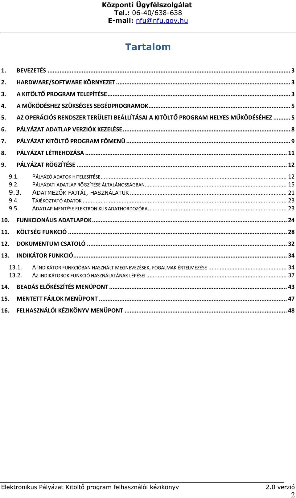 PÁLYÁZAT RÖGZÍTÉSE... 12 9.1. PÁLYÁZÓ ADATOK HITELESÍTÉSE... 12 9.2. PÁLYÁZATI ADATLAP RÖGZÍTÉSE ÁLTALÁNOSSÁGBAN... 15 9.3. ADATMEZŐK FAJTÁI, HASZNÁLATUK... 21 9.4. TÁJÉKOZTATÓ ADATOK... 23 9.5. ADATLAP MENTÉSE ELEKTRONIKUS ADATHORDOZÓRA.