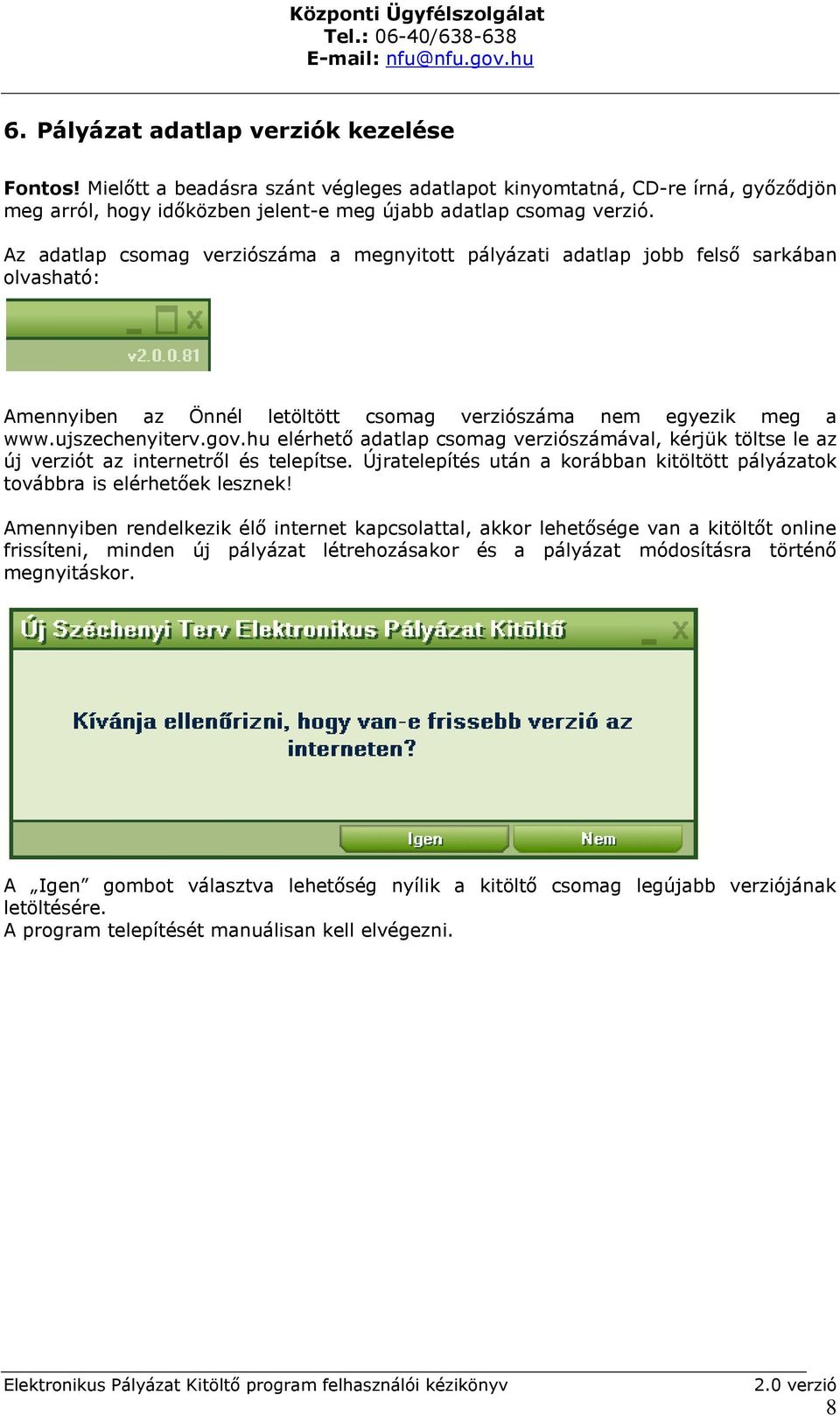 hu elérhető adatlap csomag verziószámával, kérjük töltse le az új verziót az internetről és telepítse. Újratelepítés után a korábban kitöltött pályázatok továbbra is elérhetőek lesznek!