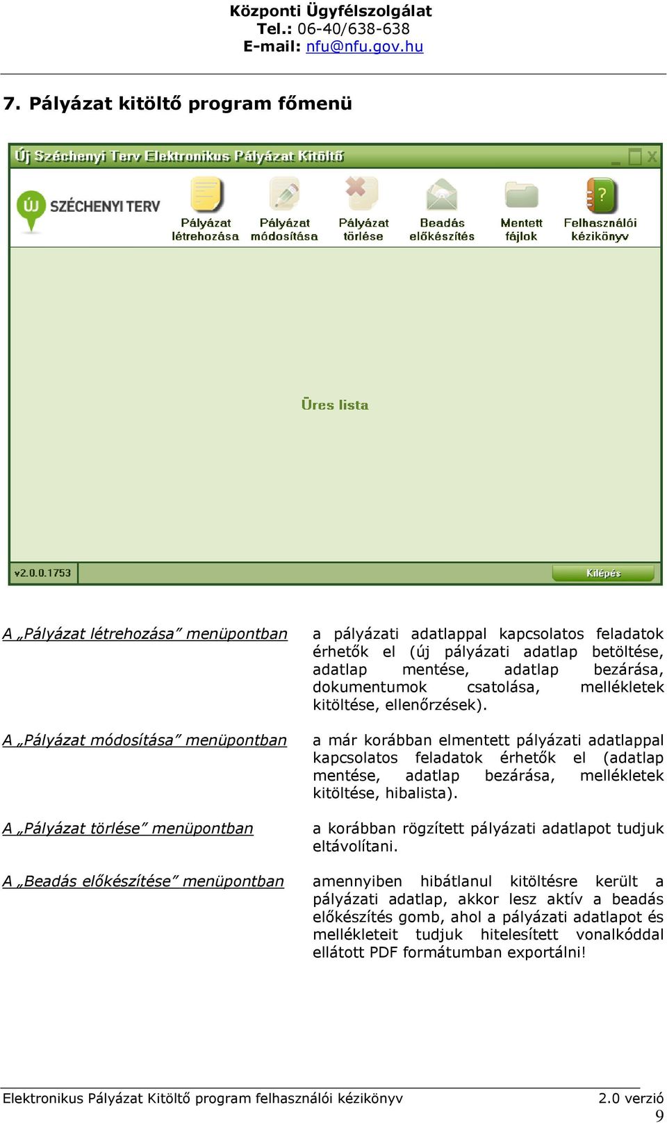 a már korábban elmentett pályázati adatlappal kapcsolatos feladatok érhetők el (adatlap mentése, adatlap bezárása, mellékletek kitöltése, hibalista).