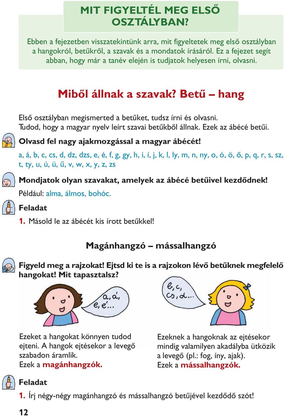 Tudod, hogy a magyar nyelv leírt szavai betûkbõl állnak. Ezek az ábécé betûi. Olvasd fel nagy ajakmozgással a magyar ábécét!