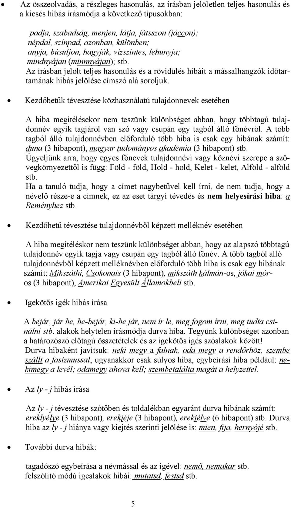 Az írásban jelölt teljes hasonulás és a rövidülés hibáit a mássalhangzók időtartamának hibás jelölése címszó alá soroljuk.