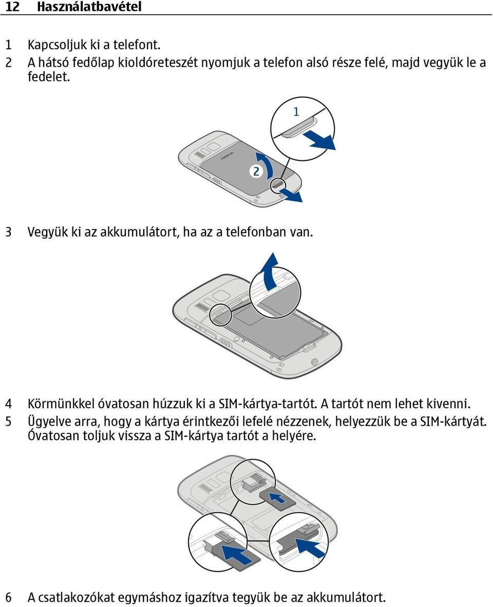 3 Vegyük ki az akkumulátort, ha az a telefonban van. 4 Körmünkkel óvatosan húzzuk ki a SIM-kártya-tartót.