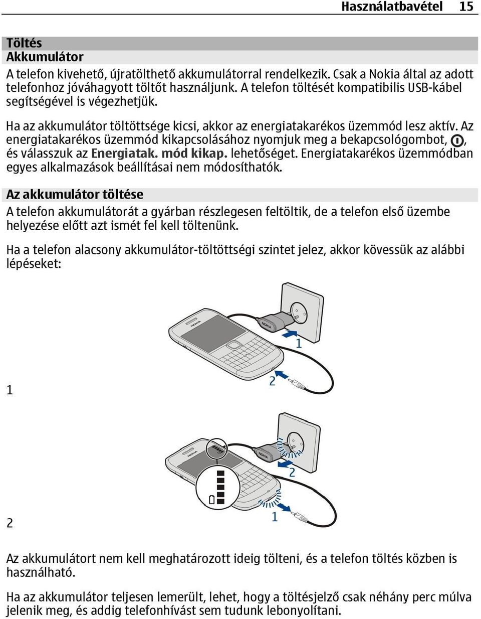 Az energiatakarékos üzemmód kikapcsolásához nyomjuk meg a bekapcsológombot,, és válasszuk az Energiatak. mód kikap. lehetőséget.