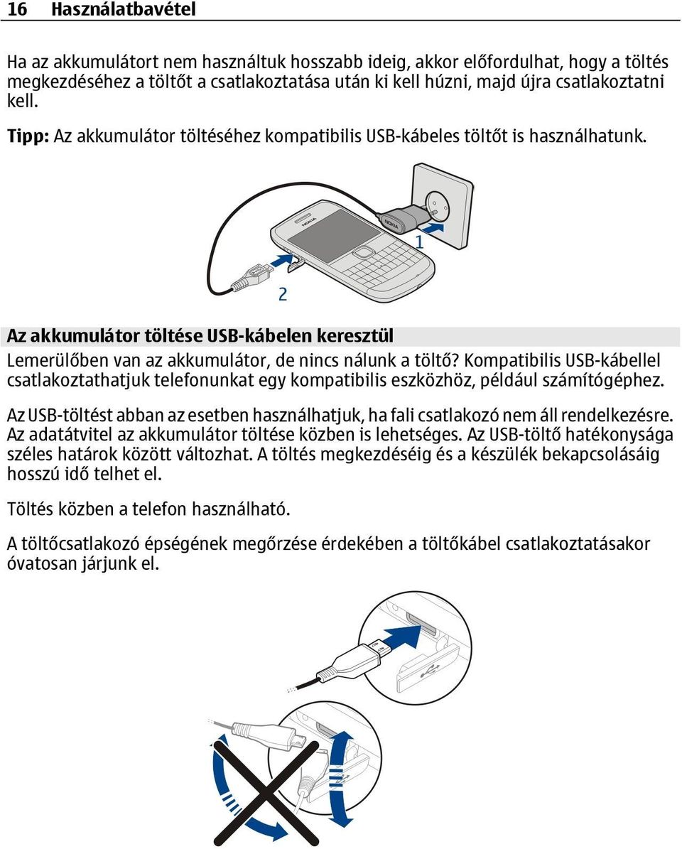 Kompatibilis USB-kábellel csatlakoztathatjuk telefonunkat egy kompatibilis eszközhöz, például számítógéphez. Az USB-töltést abban az esetben használhatjuk, ha fali csatlakozó nem áll rendelkezésre.