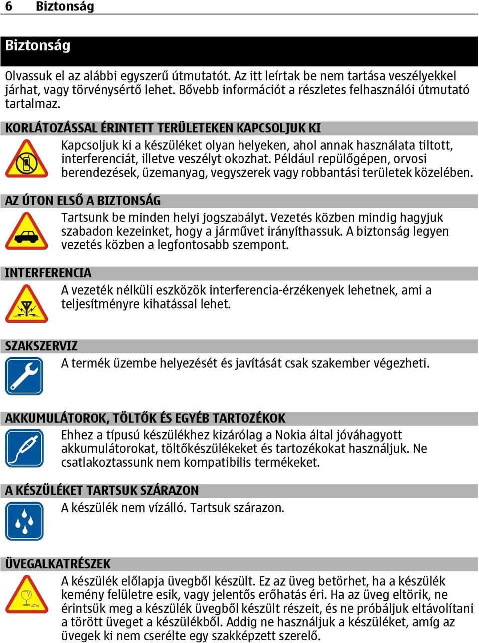 KORLÁTOZÁSSAL ÉRINTETT TERÜLETEKEN KAPCSOLJUK KI Kapcsoljuk ki a készüléket olyan helyeken, ahol annak használata tiltott, interferenciát, illetve veszélyt okozhat.