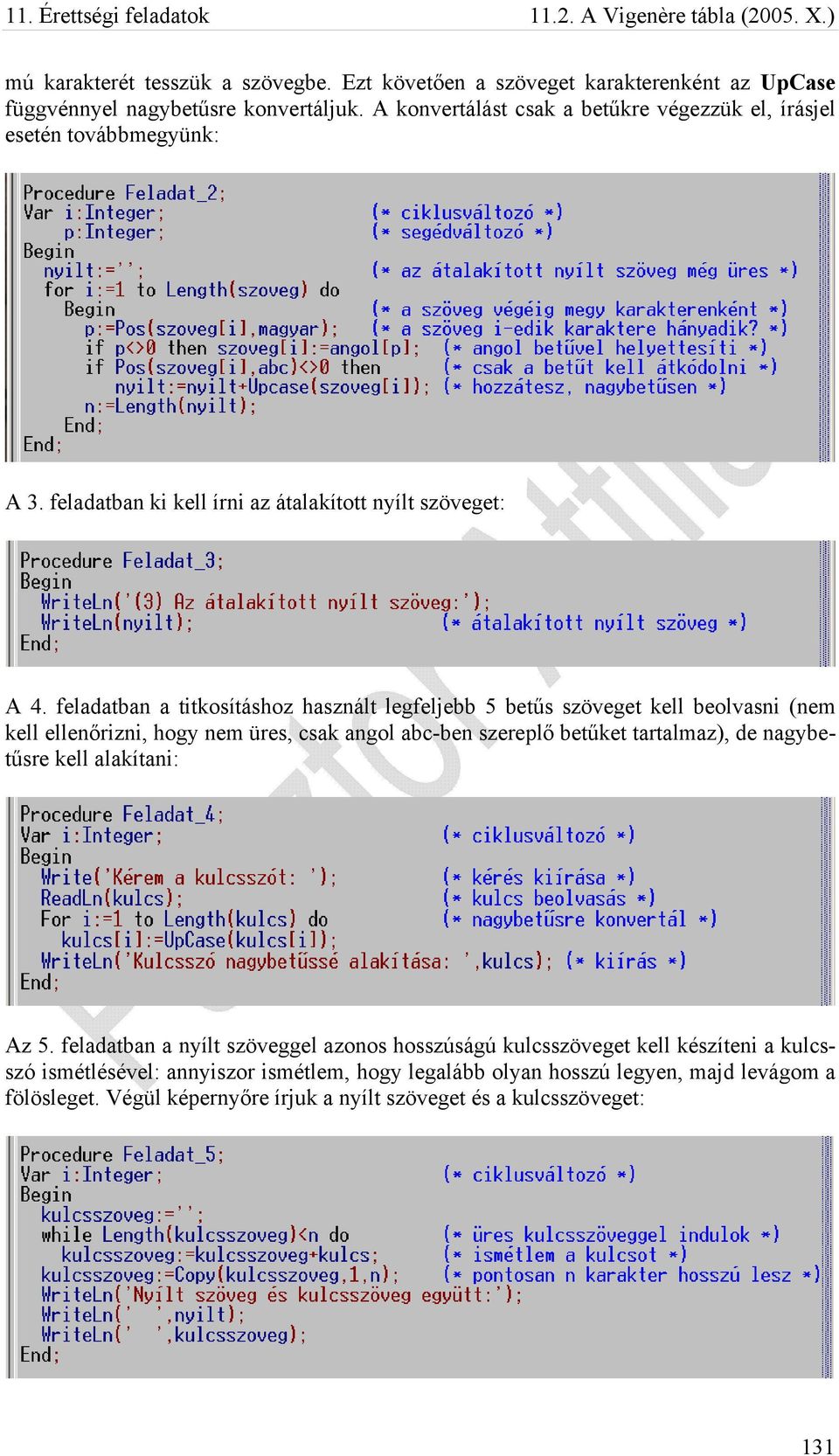 feladatban a titkosításhoz használt legfeljebb 5 betűs szöveget kell beolvasni (nem kell ellenőrizni, hogy nem üres, csak angol abc-ben szereplő betűket tartalmaz), de nagybetűsre kell