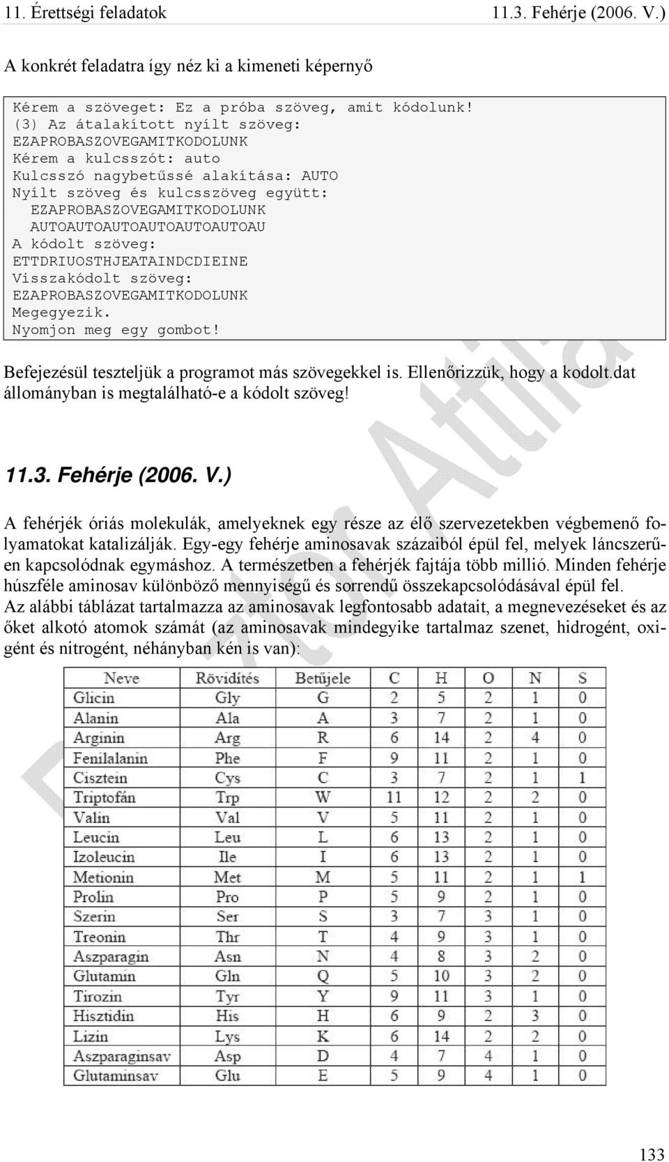 AUTOAUTOAUTOAUTOAUTOAUTOAU A kódolt szöveg: ETTDRIUOSTHJEATAINDCDIEINE Visszakódolt szöveg: EZAPROBASZOVEGAMITKODOLUNK Megegyezik. Nyomjon meg egy gombot!