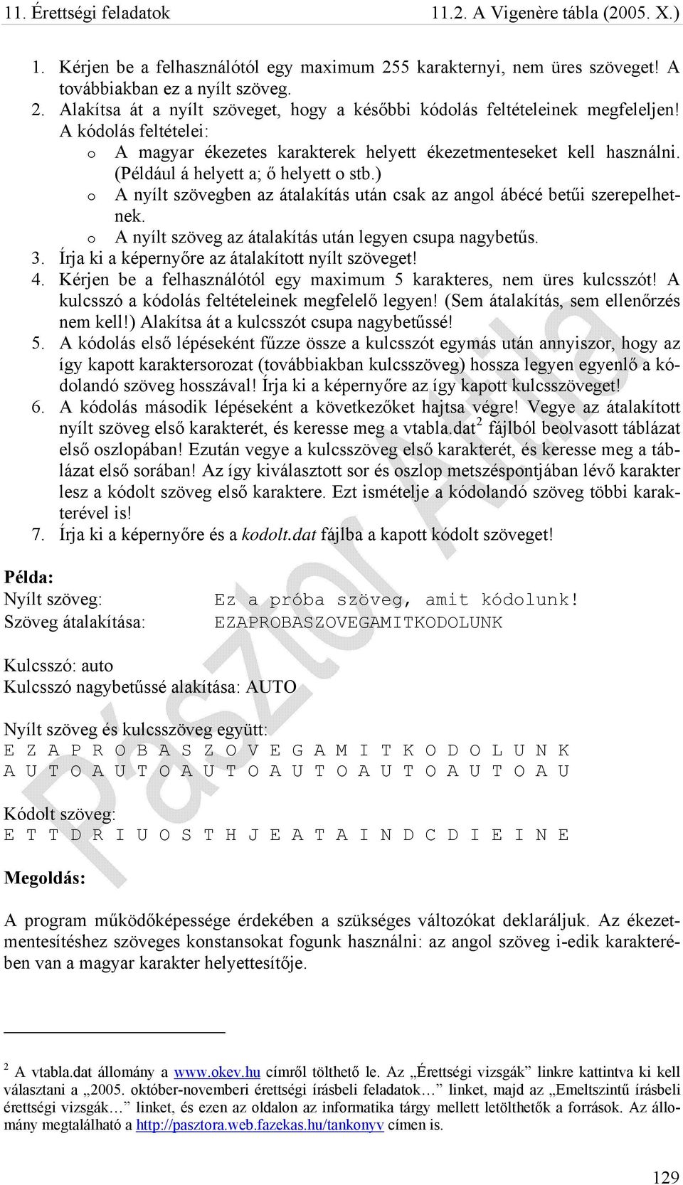 ) o A nyílt szövegben az átalakítás után csak az angol ábécé betűi szerepelhetnek. o A nyílt szöveg az átalakítás után legyen csupa nagybetűs. 3. Írja ki a képernyőre az átalakított nyílt szöveget! 4.