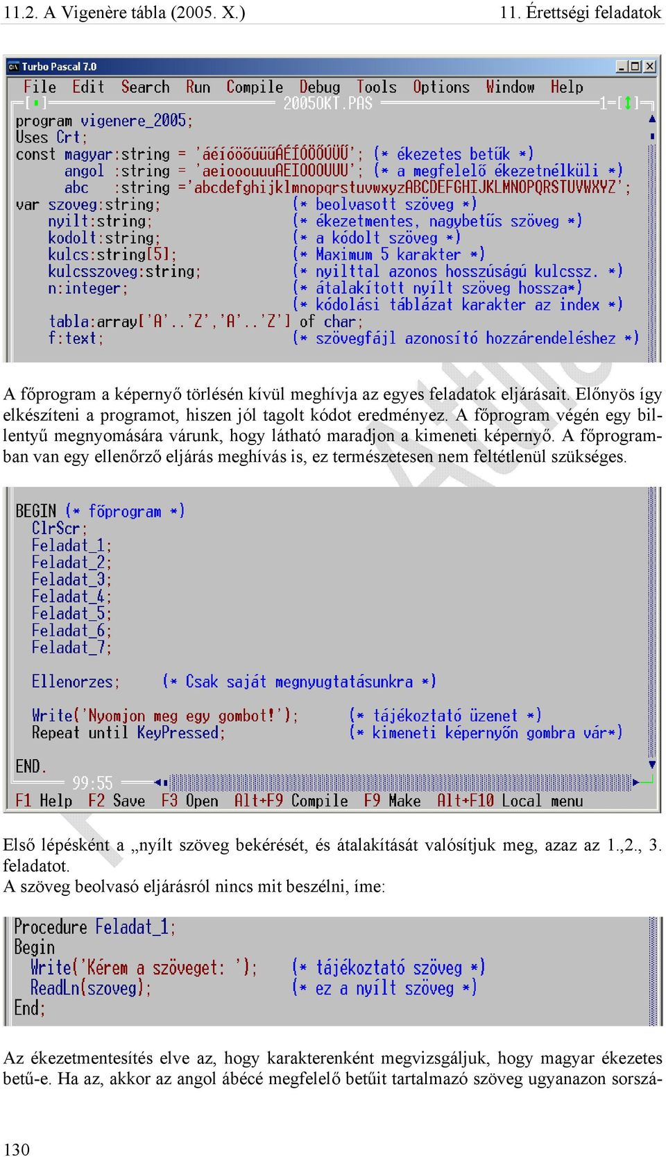 A főprogramban van egy ellenőrző eljárás meghívás is, ez természetesen nem feltétlenül szükséges. Első lépésként a nyílt szöveg bekérését, és átalakítását valósítjuk meg, azaz az 1.,2.