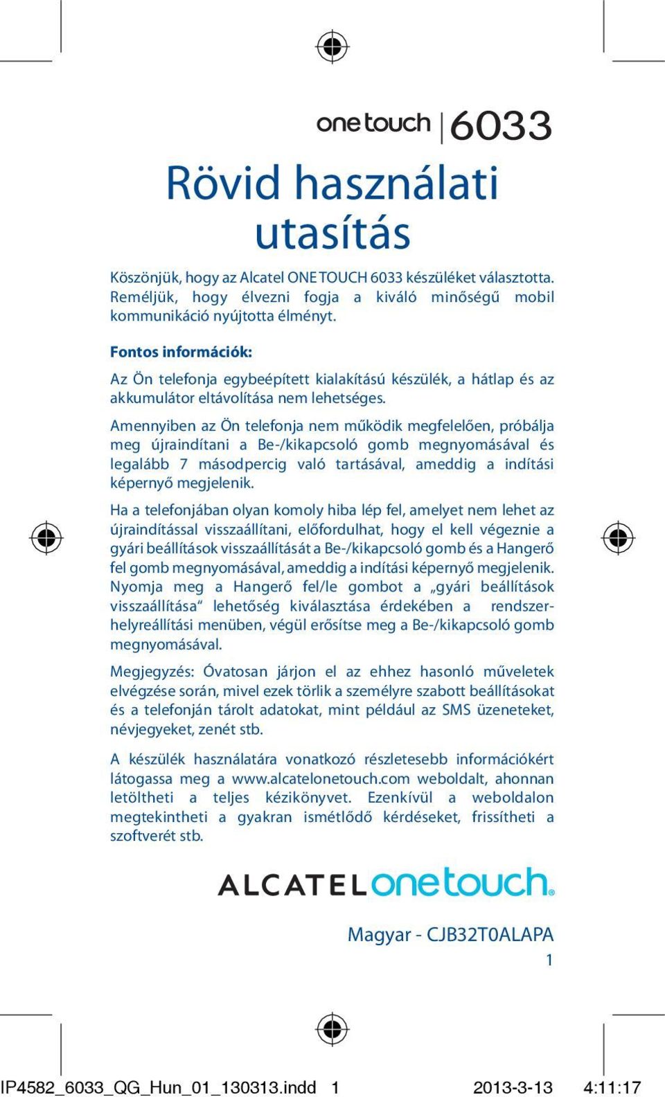 Amennyiben az Ön telefonja nem működik megfelelően, próbálja meg újraindítani a Be-/kikapcsoló gomb megnyomásával és legalább 7 másodpercig való tartásával, ameddig a indítási képernyő megjelenik.