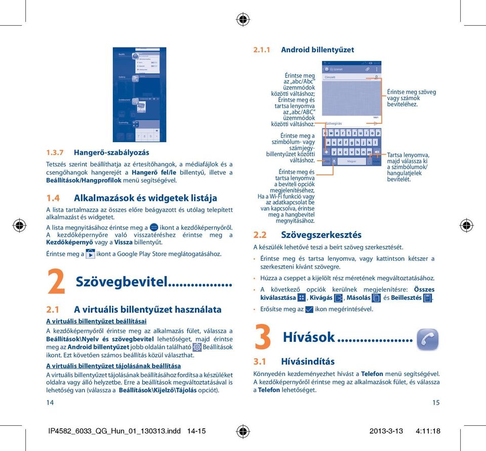 4 Alkalmazások és widgetek listája A lista tartalmazza az összes előre beágyazott és utólag telepített alkalmazást és widgetet. A lista megnyitásához érintse meg a ikont a kezdőképernyőről.