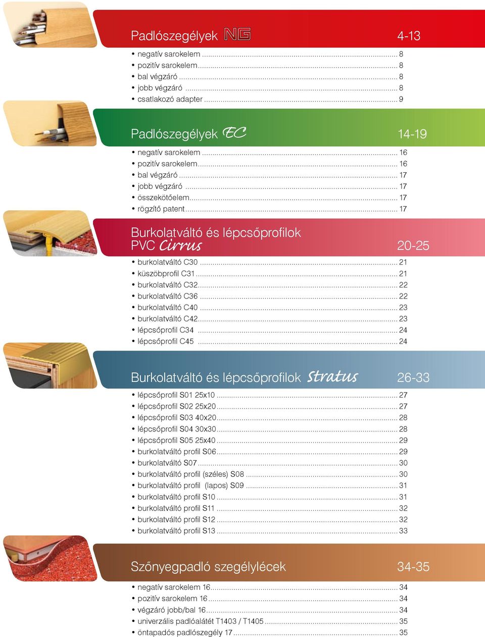 .. 22 burkolatváltó C36... 22 burkolatváltó C40... 23 burkolatváltó C42... 23 lépcsőprofil C34... 24 lépcsőprofil C45... 24 Burkolatváltó és lépcsőprofilok 26-33 lépcsőprofil S01 25x10.