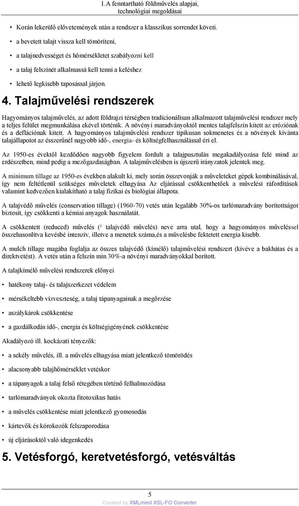 Talajművelési rendszerek Hagyományos talajművelés, az adott földrajzi térségben tradicionálisan alkalmazott talajművelési rendszer mely a teljes felület megmunkálása ekével történik.