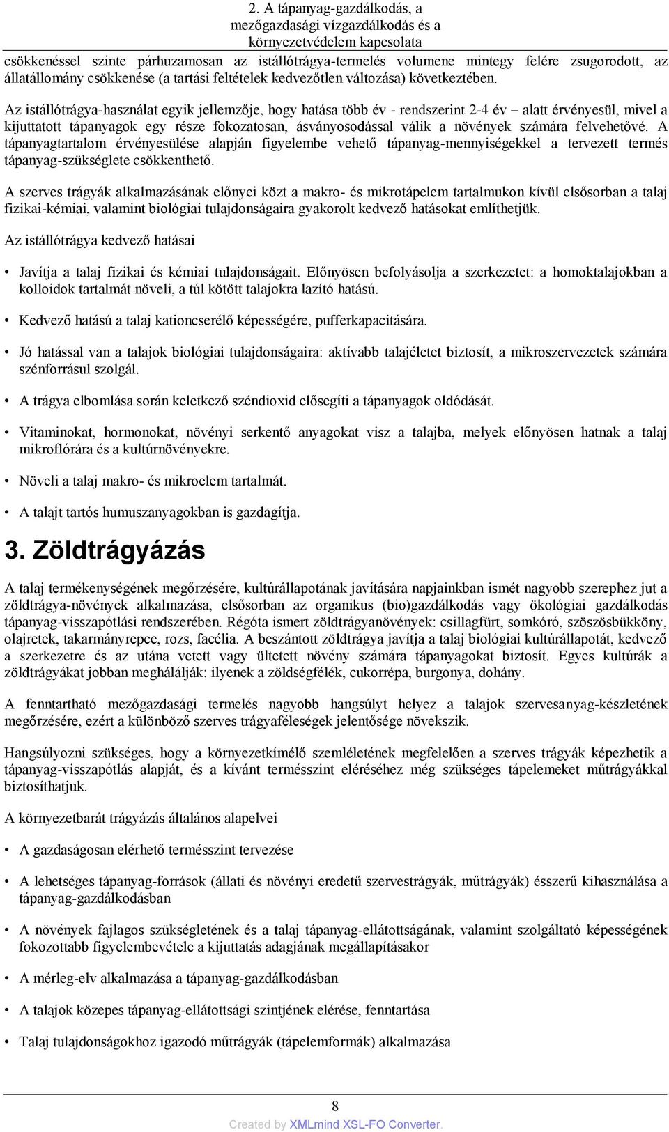 Az istállótrágya-használat egyik jellemzője, hogy hatása több év - rendszerint 2-4 év alatt érvényesül, mivel a kijuttatott tápanyagok egy része fokozatosan, ásványosodással válik a növények számára