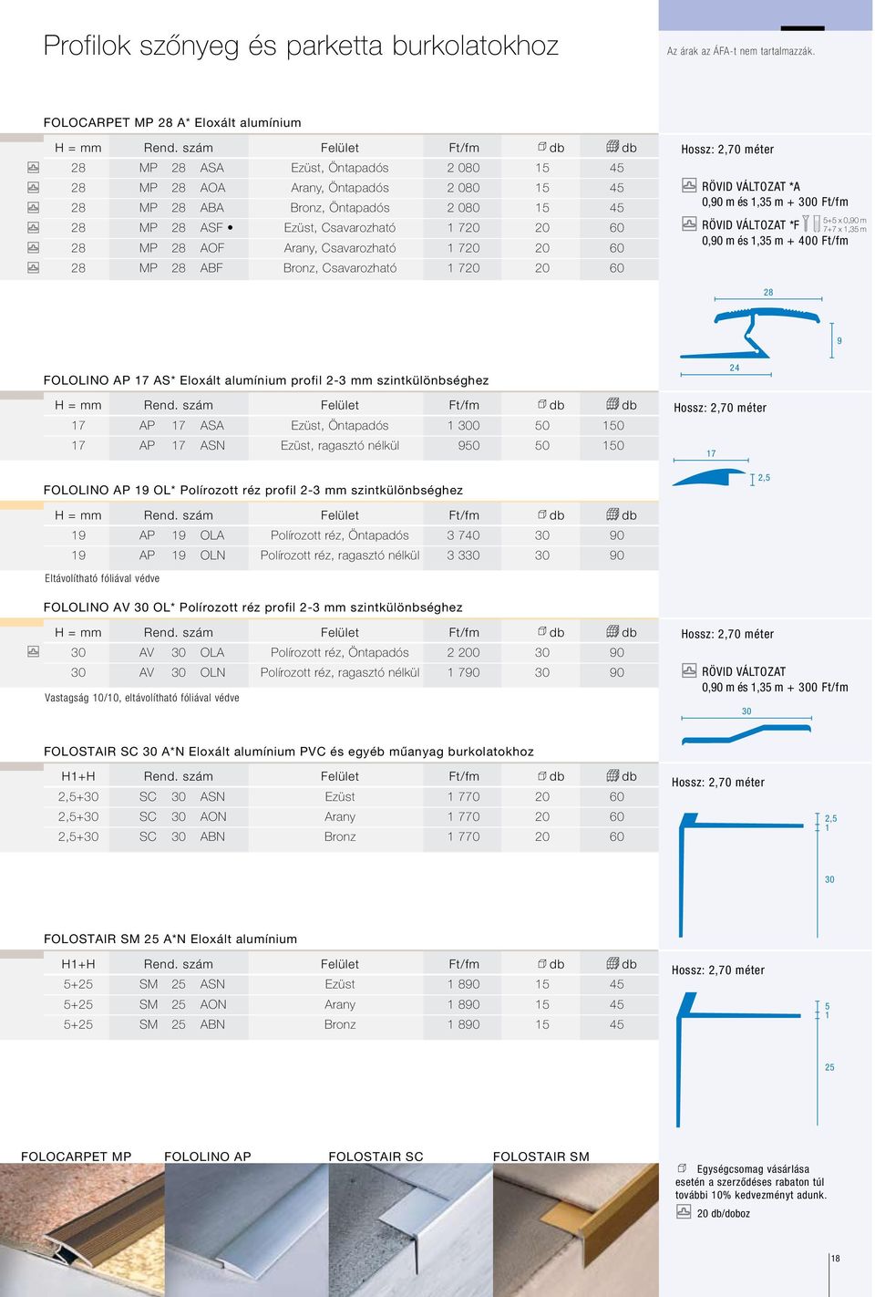 MP 28 AOF Arany, Csavarozható 1 720 20 60 28 MP 28 ABF Bronz, Csavarozható 1 720 20 60 RÖVID VÁLTOZAT *A 0,90 m és 1,35 m + 300 Ft/fm 5+5 x 0,90 m 7+7 x 1,35 m RÖVID VÁLTOZAT *F 0,90 m és 1,35 m +