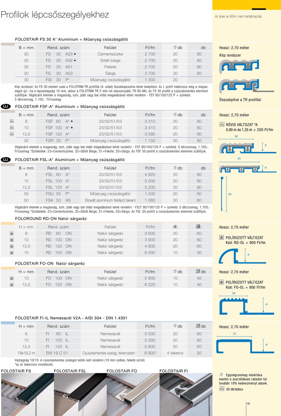 Az L profil határozza meg a magasságot (pl.: ha a lapvastagság mm, akkor a FOLOTRIM TR 2 mm-rel alacsonyabb: TR 80 AN). Az FS 30 profilt a csúszásmentes elemmel szállítjuk.