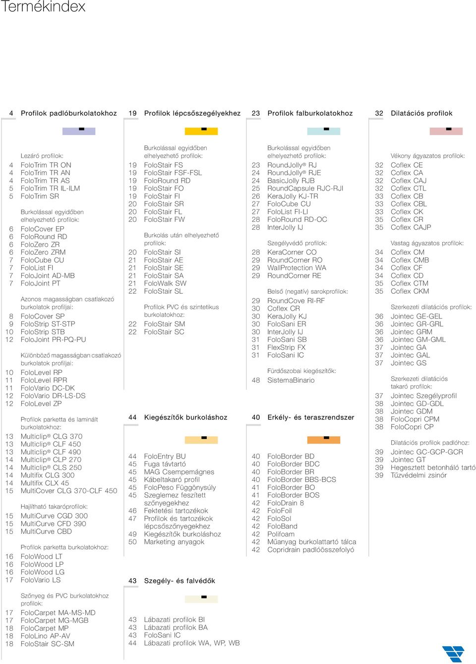 Azonos magasságban csatlakozó burkolatok profiljai: 8 FoloCover SP 9 FoloStrip ST-STP FoloStrip STB 12 FoloJoint PR-PQ-PU Különböző magasságban csatlakozó burkolatok profiljai: FoloLevel RP 11