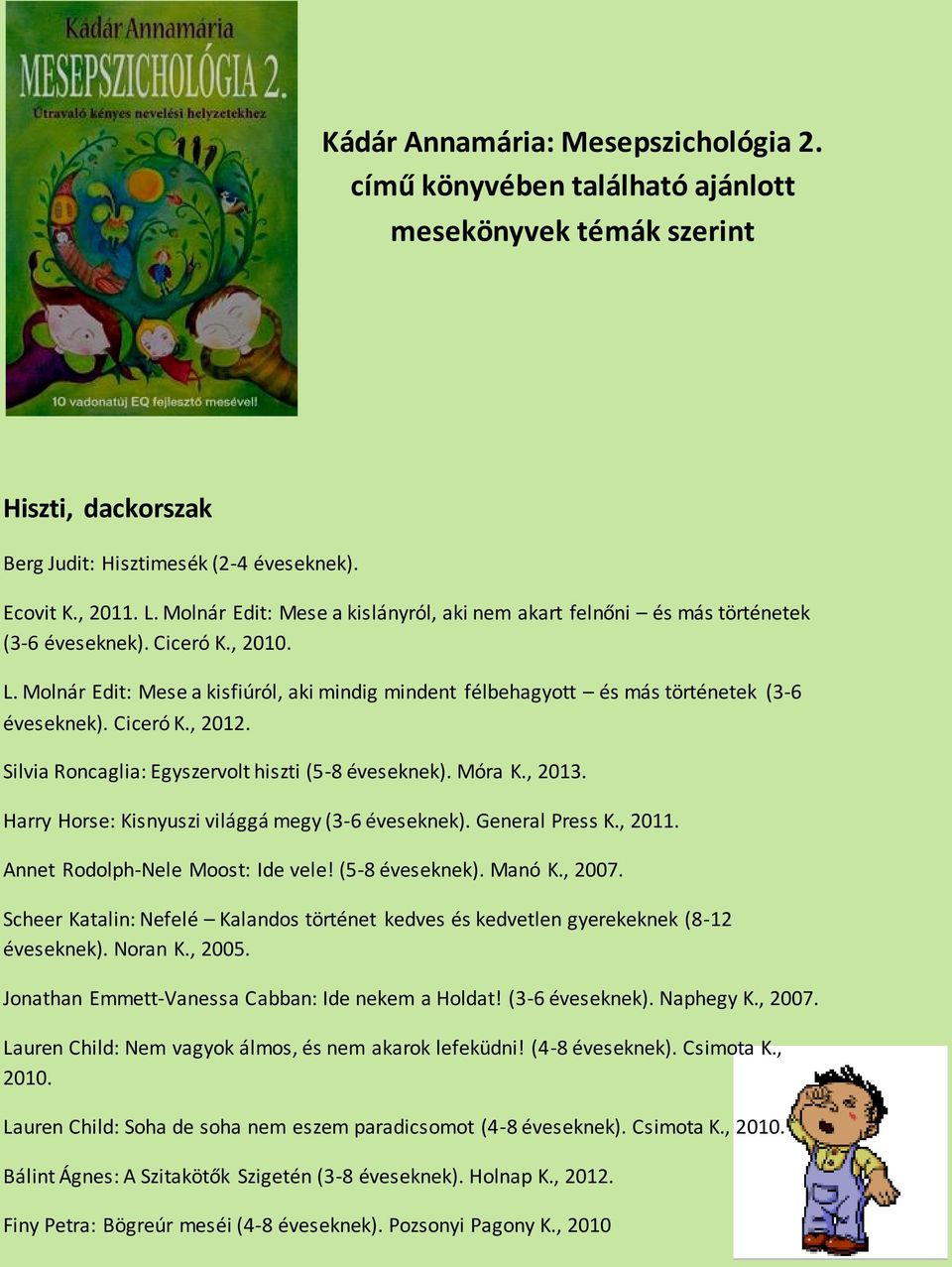 Molnár Edit: Mese a kisfiúról, aki mindig mindent félbehagyott és más történetek (3-6 éveseknek). Ciceró K., 2012. Silvia Roncaglia: Egyszervolt hiszti (5-8 éveseknek). Móra K., 2013.