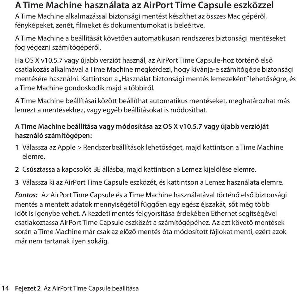 7 vagy újabb verziót használ, az AirPort Time Capsule-hoz történő első csatlakozás alkalmával a Time Machine megkérdezi, hogy kívánja-e számítógépe biztonsági mentésére használni.