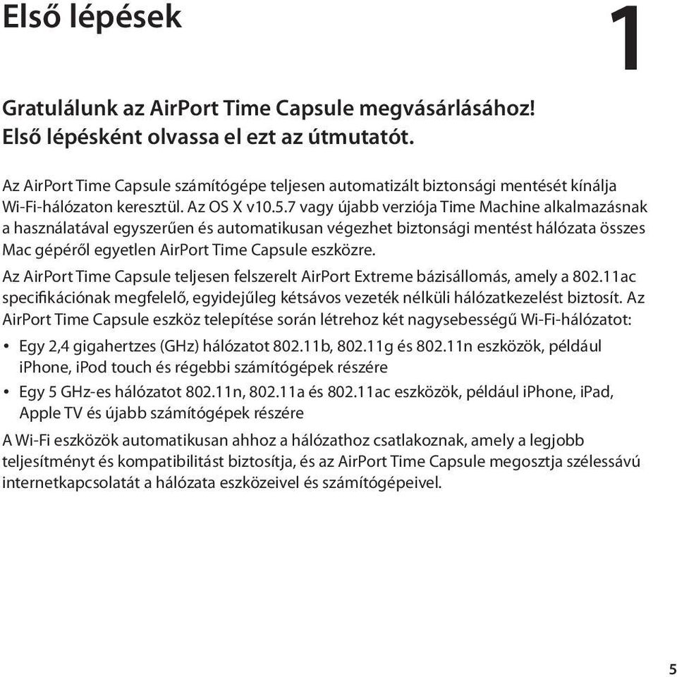 7 vagy újabb verziója Time Machine alkalmazásnak a használatával egyszerűen és automatikusan végezhet biztonsági mentést hálózata összes Mac gépéről egyetlen AirPort Time Capsule eszközre.