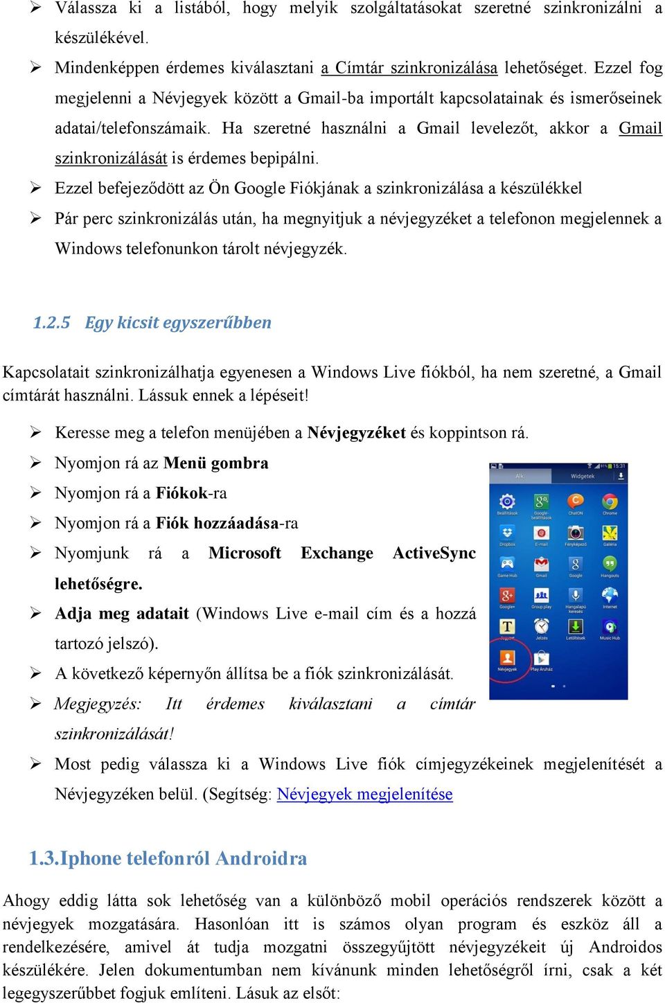 Ha szeretné használni a Gmail levelezőt, akkor a Gmail szinkronizálását is érdemes bepipálni.