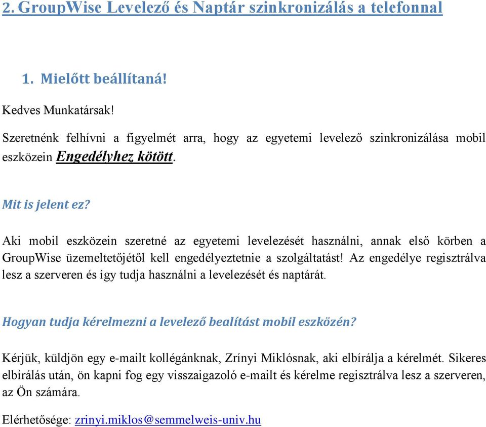 Aki mobil eszközein szeretné az egyetemi levelezését használni, annak első körben a GroupWise üzemeltetőjétől kell engedélyeztetnie a szolgáltatást!