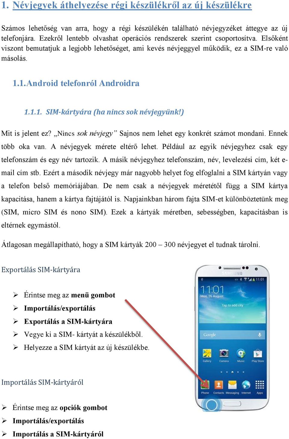 1. Android telefonról Androidra 1.1.1. SIM-kártyára (ha nincs sok névjegyünk!) Mit is jelent ez? Nincs sok névjegy Sajnos nem lehet egy konkrét számot mondani. Ennek több oka van.