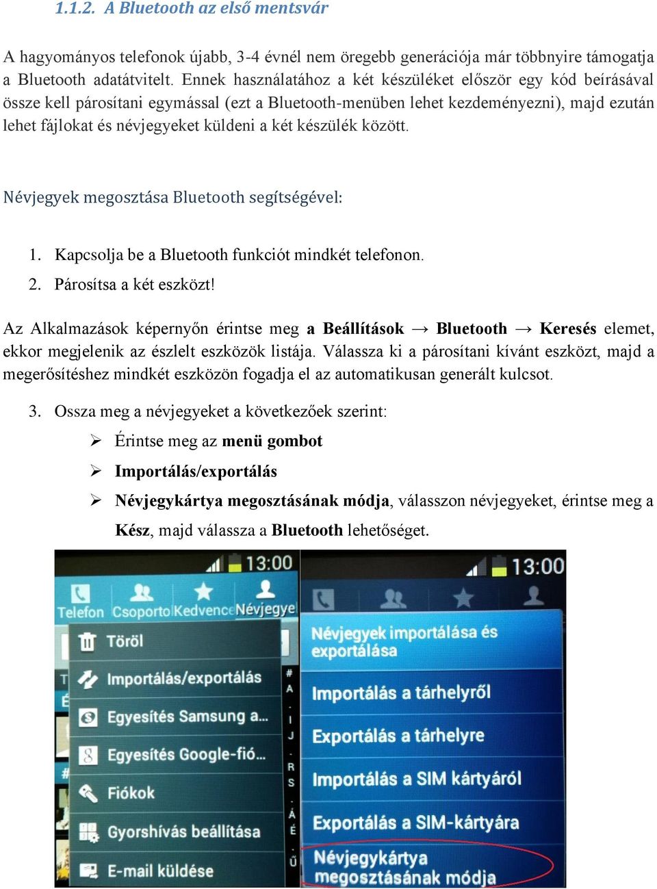 készülék között. Névjegyek megosztása Bluetooth segítségével: 1. Kapcsolja be a Bluetooth funkciót mindkét telefonon. 2. Párosítsa a két eszközt!