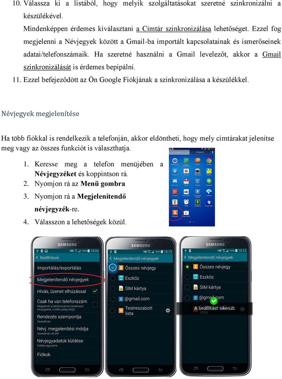 Ha szeretné használni a Gmail levelezőt, akkor a Gmail szinkronizálását is érdemes bepipálni. 11. Ezzel befejeződött az Ön Google Fiókjának a szinkronizálása a készülékkel.