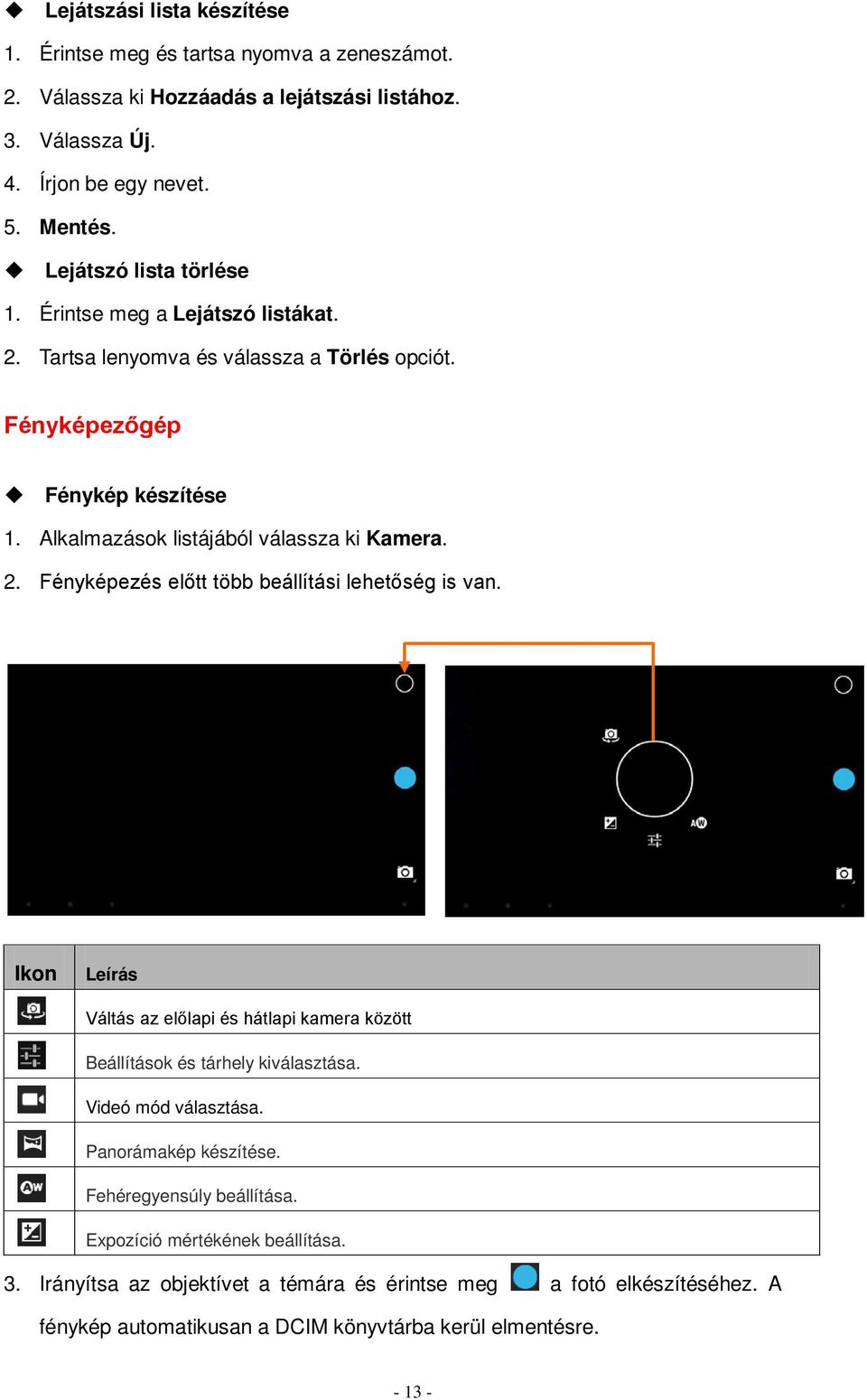 Ikon Leírás Váltás az előlapi és hátlapi kamera között Beállítások és tárhely kiválasztása. Videó mód választása. Panorámakép készítése. Fehéregyensúly beállítása.