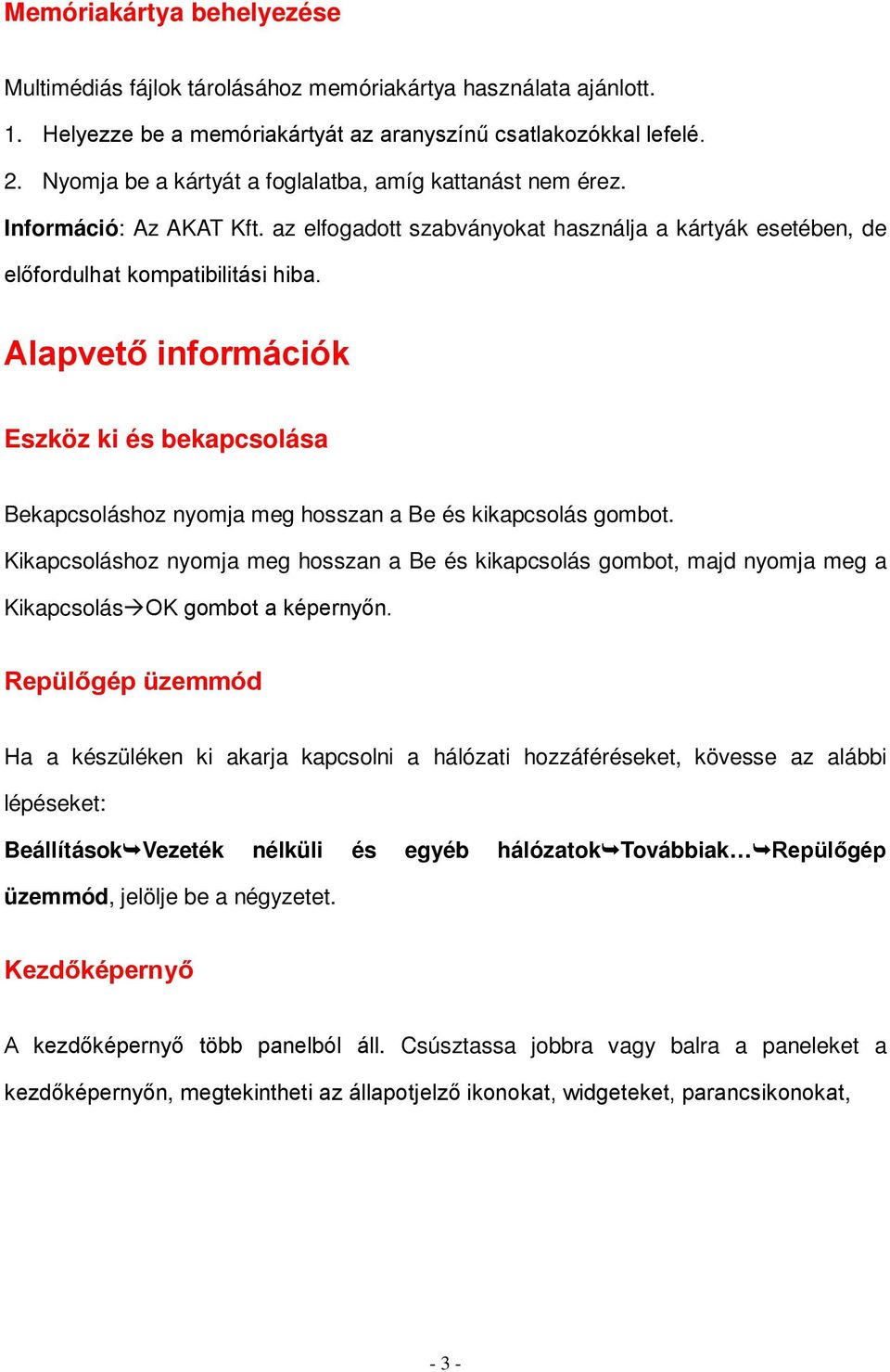 Alapvető információk Eszköz ki és bekapcsolása Bekapcsoláshoz nyomja meg hosszan a Be és kikapcsolás gombot.