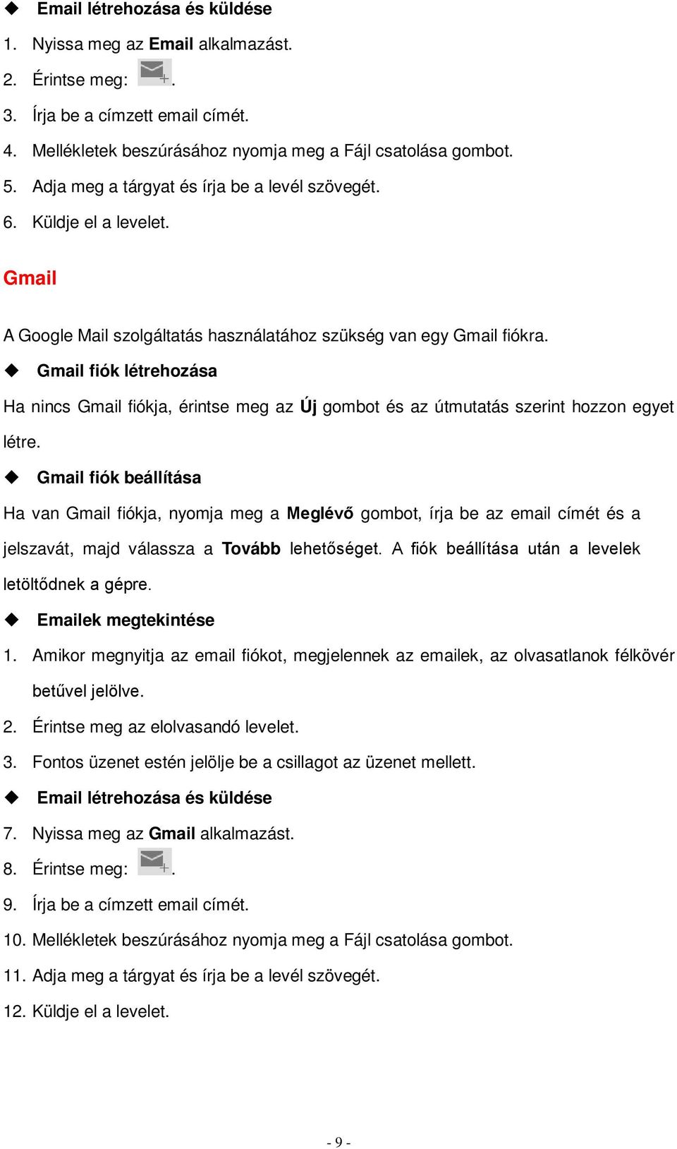 Gmail fiók létrehozása Ha nincs Gmail fiókja, érintse meg az Új gombot és az útmutatás szerint hozzon egyet létre.