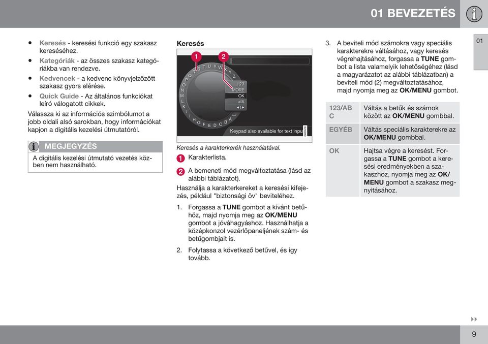 MEGJEGYZÉS A digitális kezelési útmutató vezetés közben nem használható. Keresés Keresés a karakterkerék használatával. Karakterlista. A bemeneti mód megváltoztatása (lásd az alábbi táblázatot).