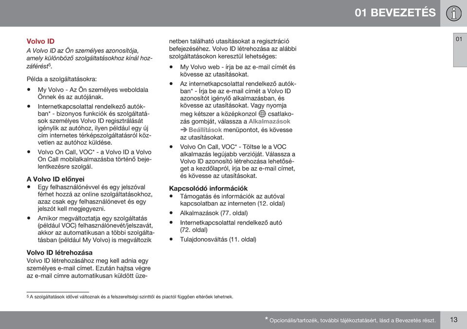 Internetkapcsolattal rendelkező autókban* - bizonyos funkciók és szolgáltatások személyes Volvo ID regisztrálását igénylik az autóhoz, ilyen például egy új cím internetes térképszolgáltatásról